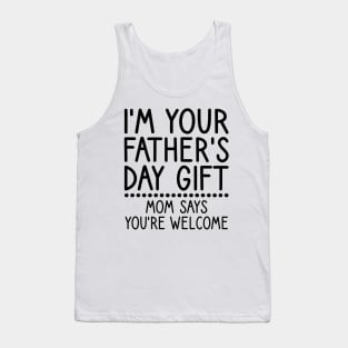 I am Your Fathers Day Gift Mom Says You're Welcome Tank Top